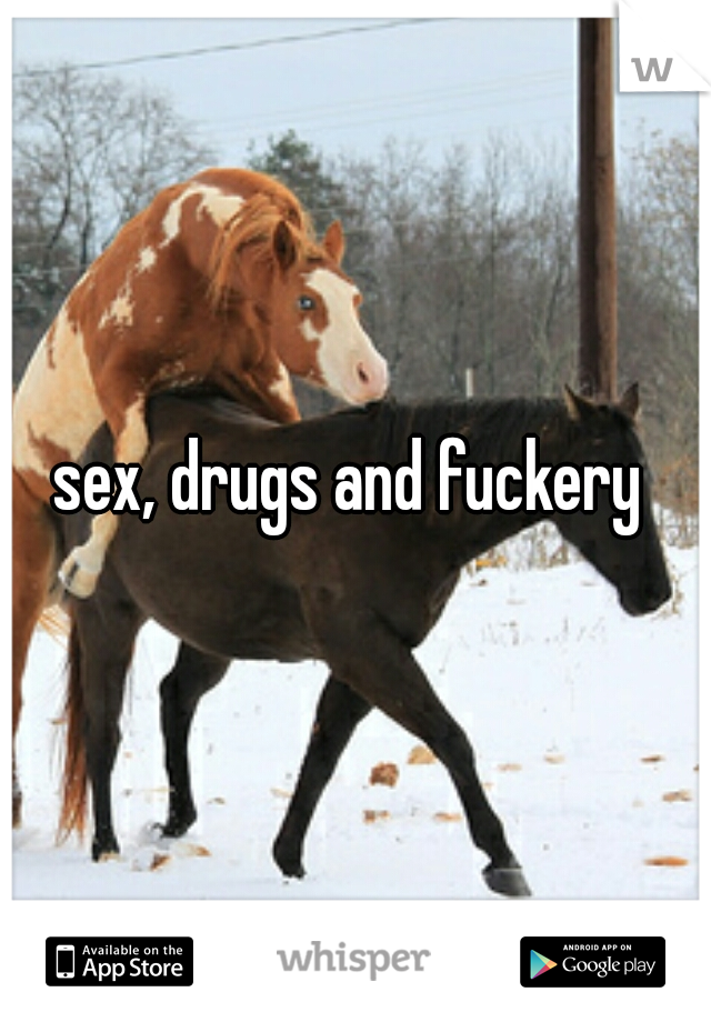 sex, drugs and fuckery 