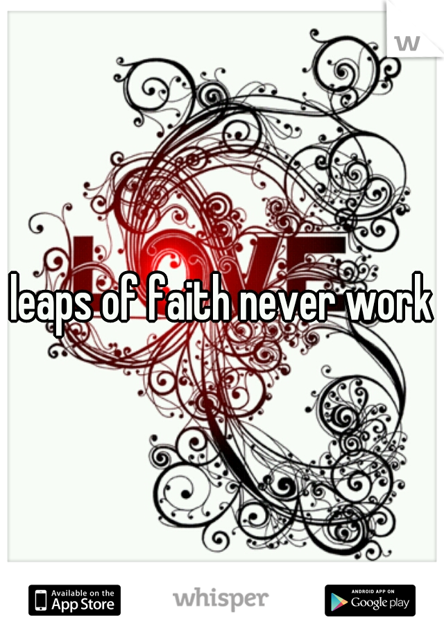 leaps of faith never work