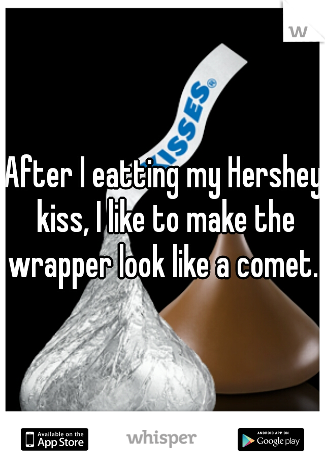 After I eatting my Hershey kiss, I like to make the wrapper look like a comet. 