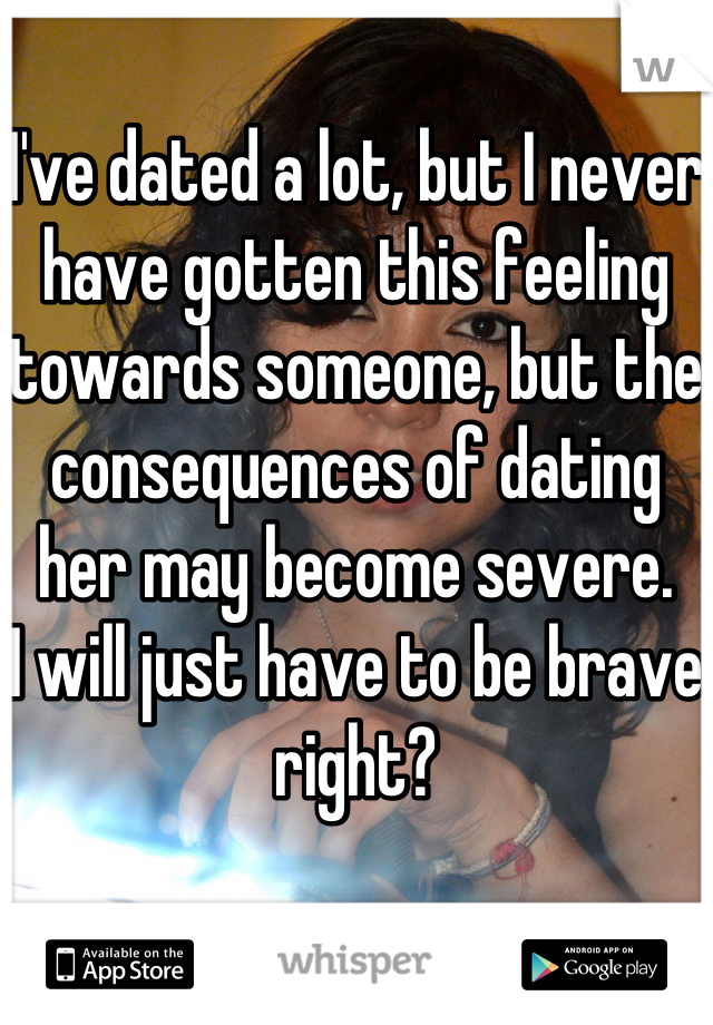 I've dated a lot, but I never have gotten this feeling towards someone, but the consequences of dating her may become severe.
I will just have to be brave right?