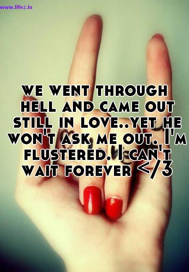 we-went-through-hell-and-came-out-still-in-love-yet-he-won-t-ask-me-out-i-m-flustered-i-can-t