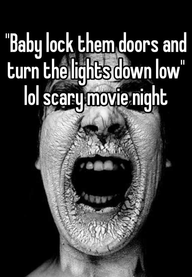 Baby Lock Them Doors And Turn The Lights Down Low Lol Scary