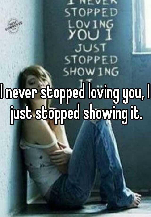 i-never-stopped-loving-you-i-just-stopped-showing-it