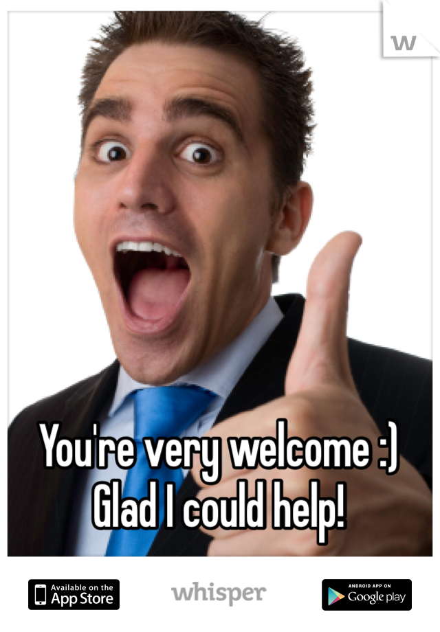 you-re-very-welcome-glad-i-could-help