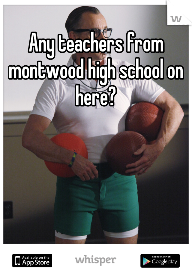 Any teachers from montwood high school on here?