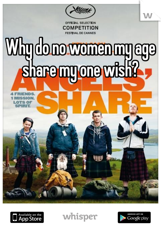 Why do no women my age share my one wish?