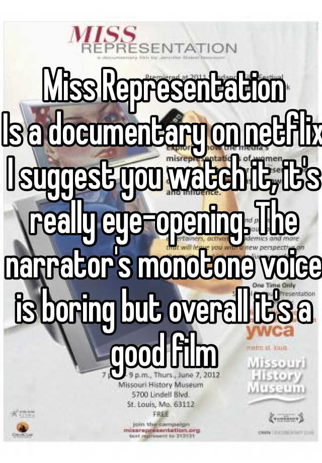 Miss Representation Is A Documentary On Netflix I Suggest You Watch It It S Really Eye Opening The Narrator S Monotone Voice Is Boring But Overall It S A Good Film