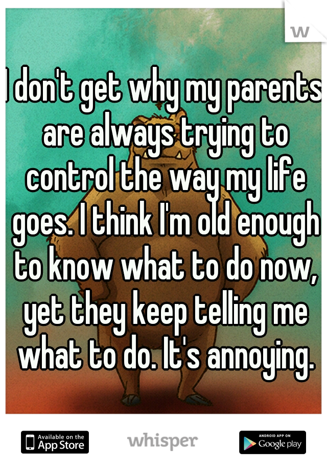 i-don-t-get-why-my-parents-are-always-trying-to-control-the-way-my-life