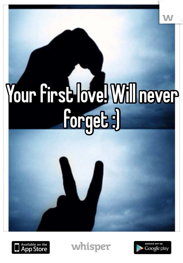 Your first love! Will never forget :)