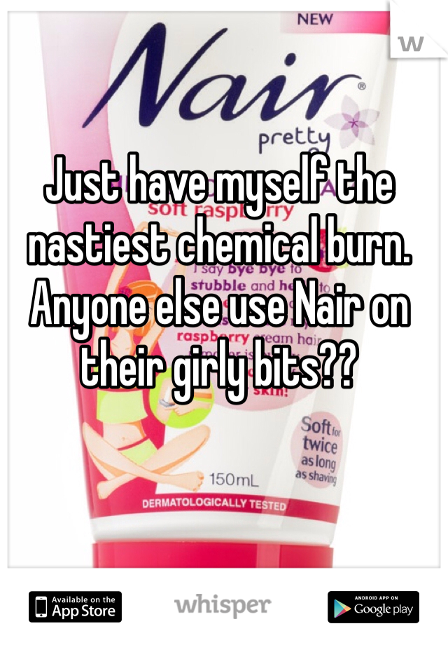 Just have myself the nastiest chemical burn. Anyone else use Nair on their girly bits??