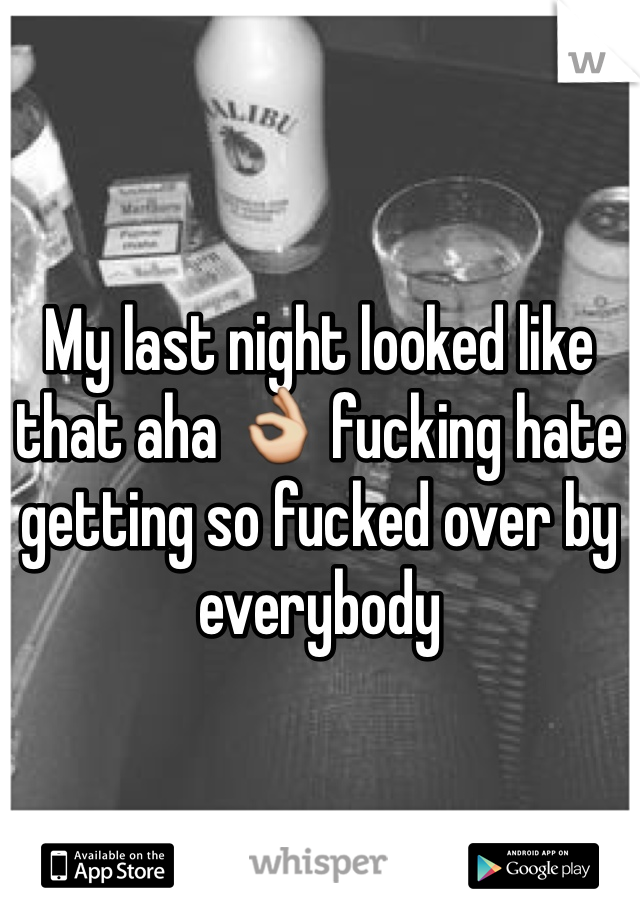 My last night looked like that aha 👌 fucking hate getting so fucked over by everybody 