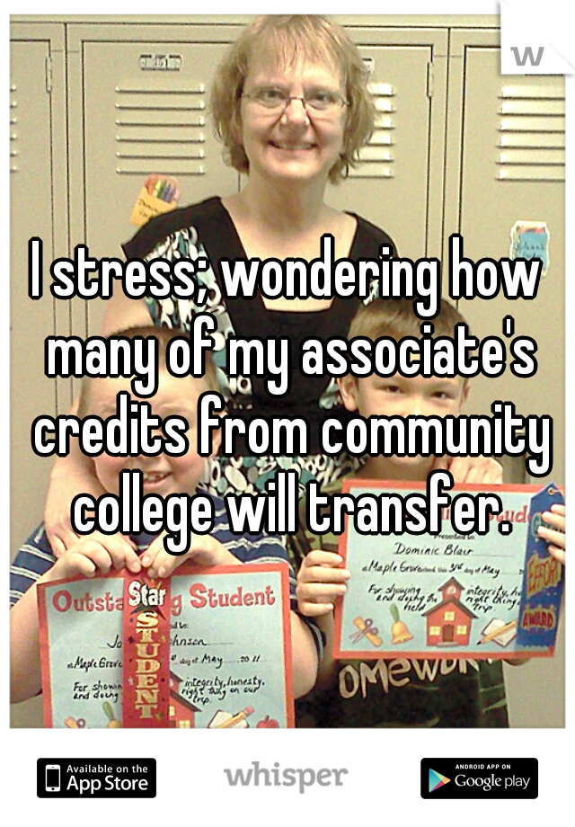 I stress; wondering how many of my associate's credits from community college will transfer.