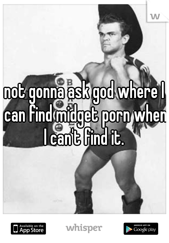 Bodybuilder Midget Porn - not gonna ask god where I can find midget porn when I can't ...