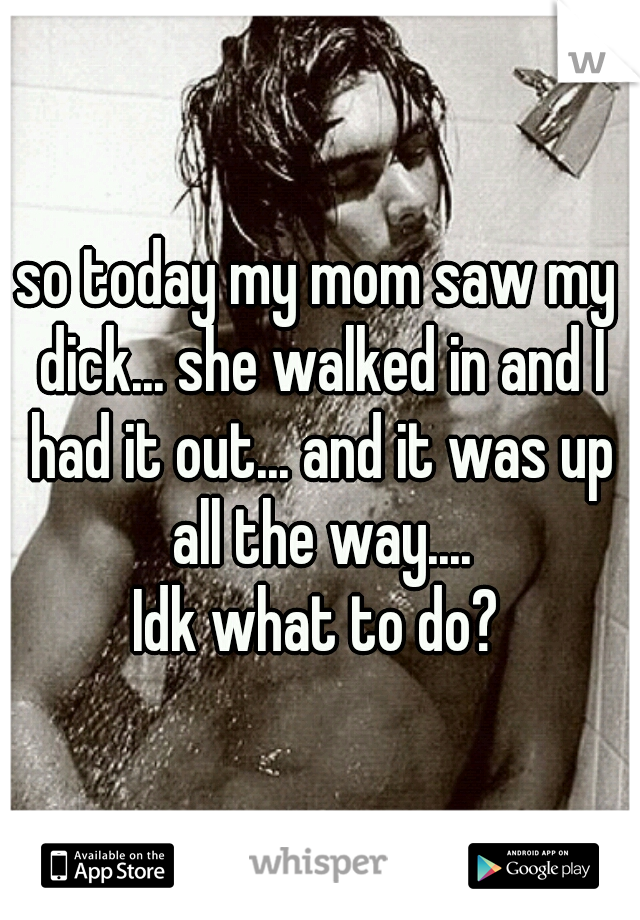 Mom Saw My Dick