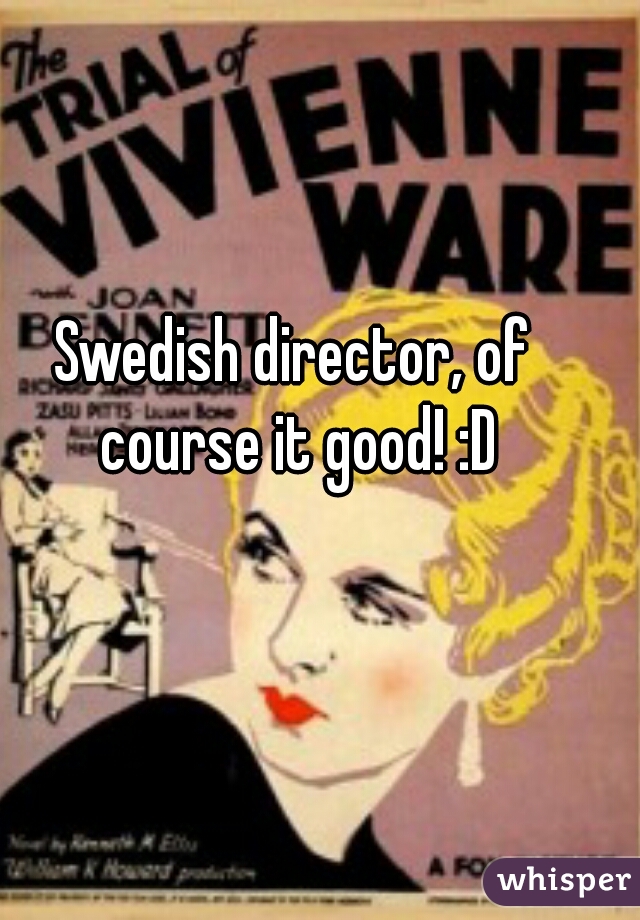 Swedish director, of course it good! :D