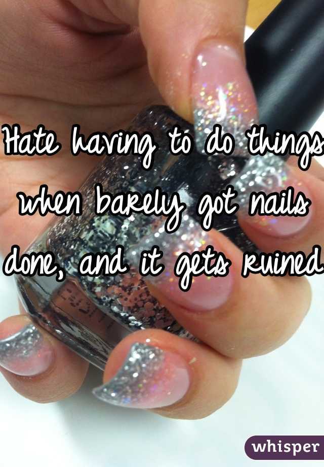 Hate having to do things when barely got nails done, and it gets ruined