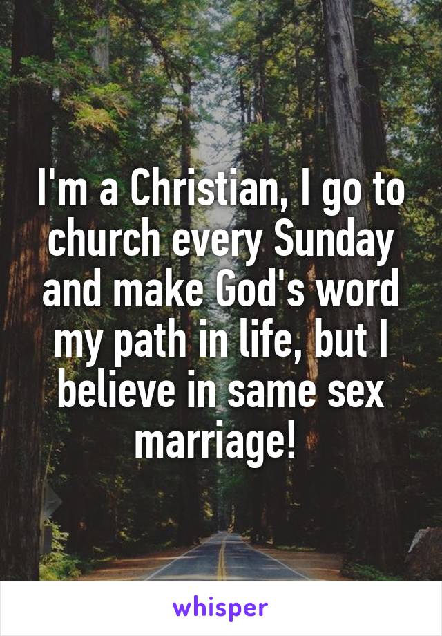 I M A Christian I Go To Church Every Sunday And Make God S Word My Path In Life But I Believe