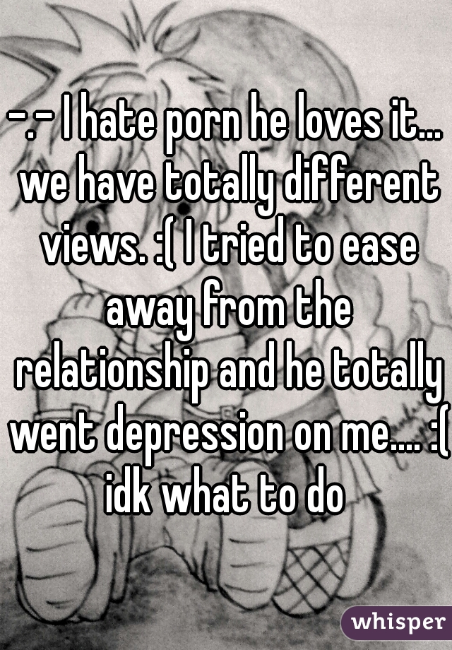 640px x 920px - I hate porn he loves it... we have totally different views ...