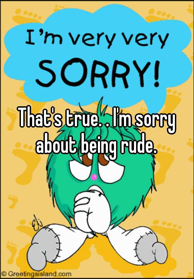 That S True I M Sorry About Being Rude whisper