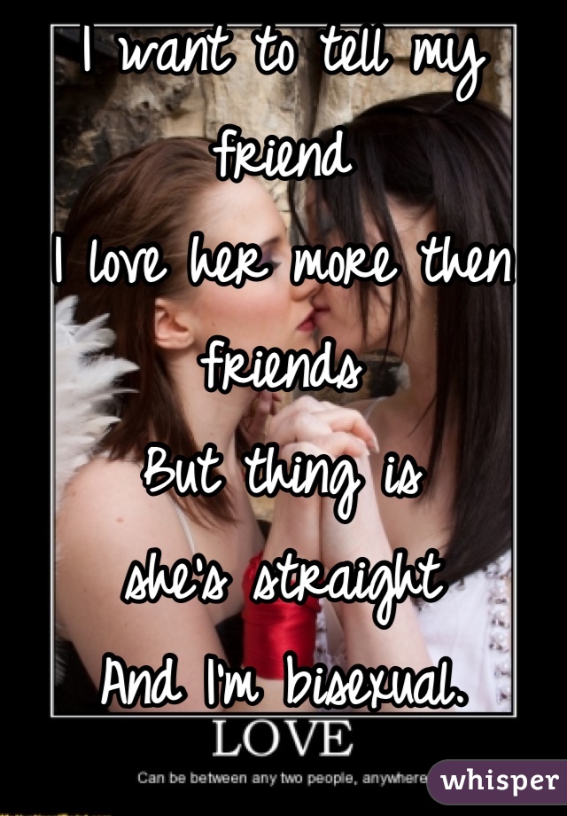 I want to tell my friend I love her more then friends But thing i...