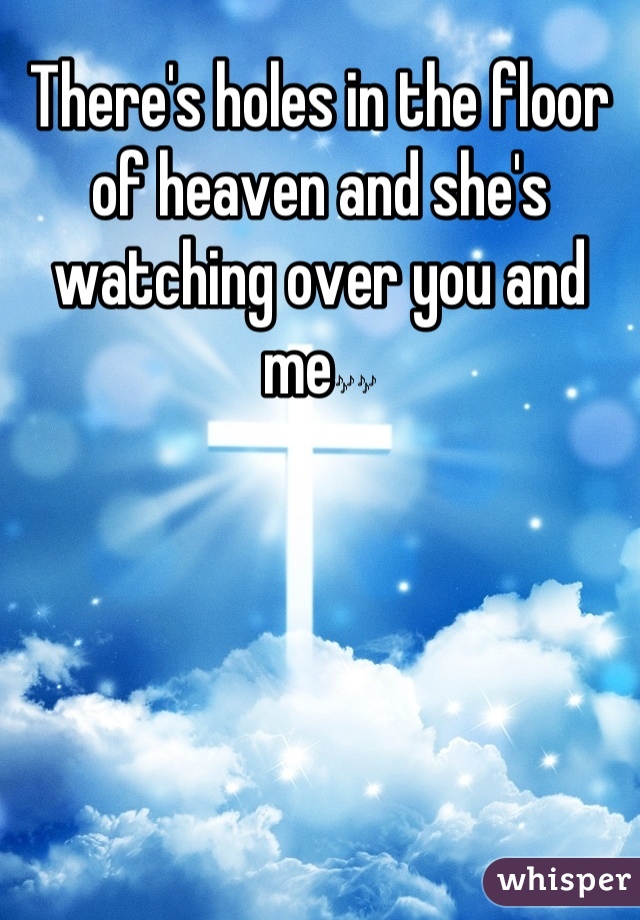 There S Holes In The Floor Of Heaven And She S Watching Over