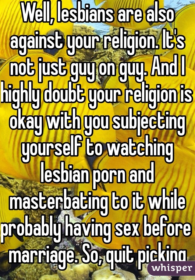 640px x 920px - Well, lesbians are also against your religion. It's not just ...