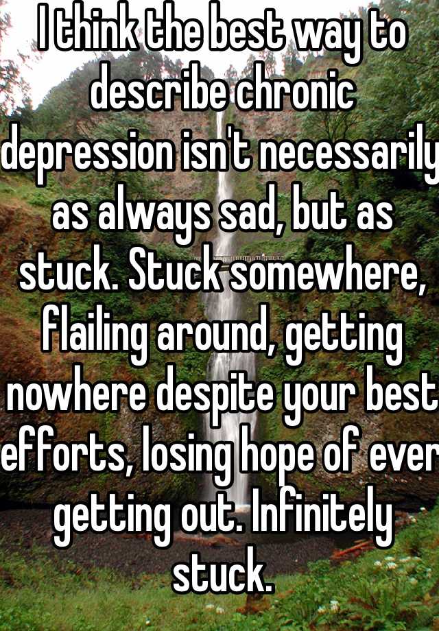 i-think-the-best-way-to-describe-chronic-depression-isn-t-necessarily