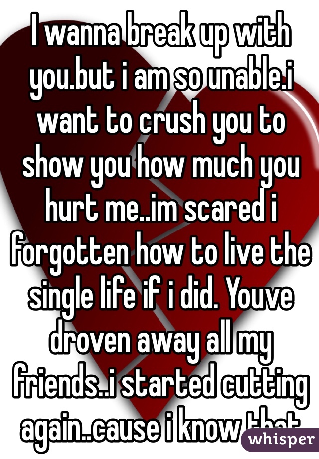 i-wanna-break-up-with-you-but-i-am-so-unable-i-want-to-crush-you-to