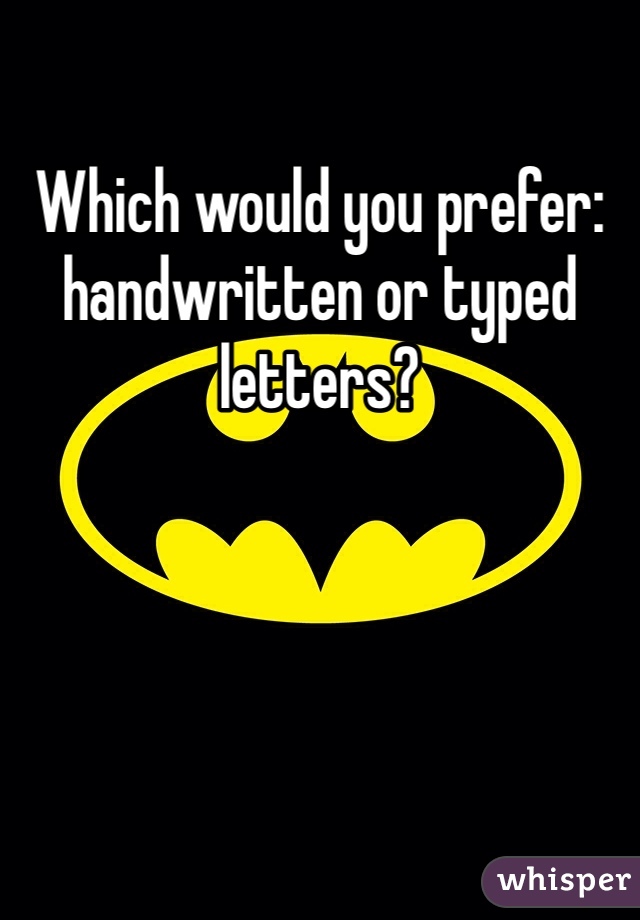 Which would you prefer: handwritten or typed letters? 