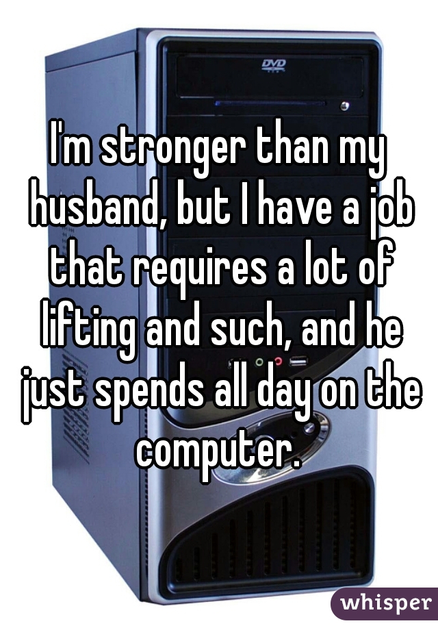 Than my husband stronger How would