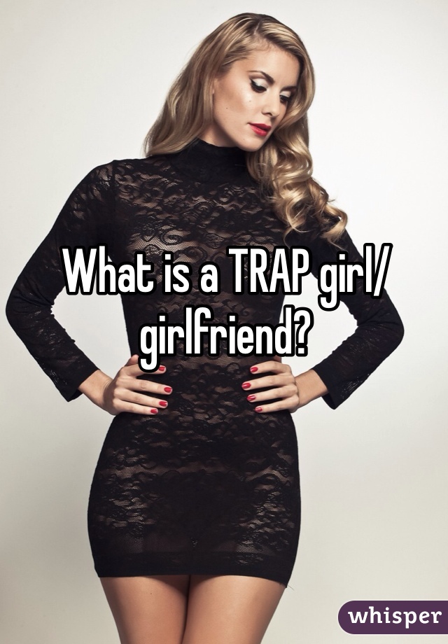 Girl trap is what a Urban Dictionary: