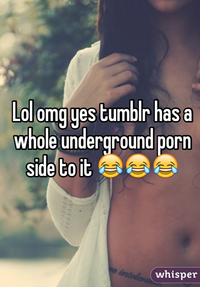 Underground Porn Net - Lol omg yes tumblr has a whole underground porn side to it ...