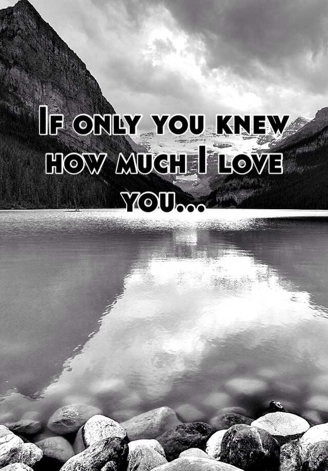 If You Only Knew How Much I Love You Quotes For Him