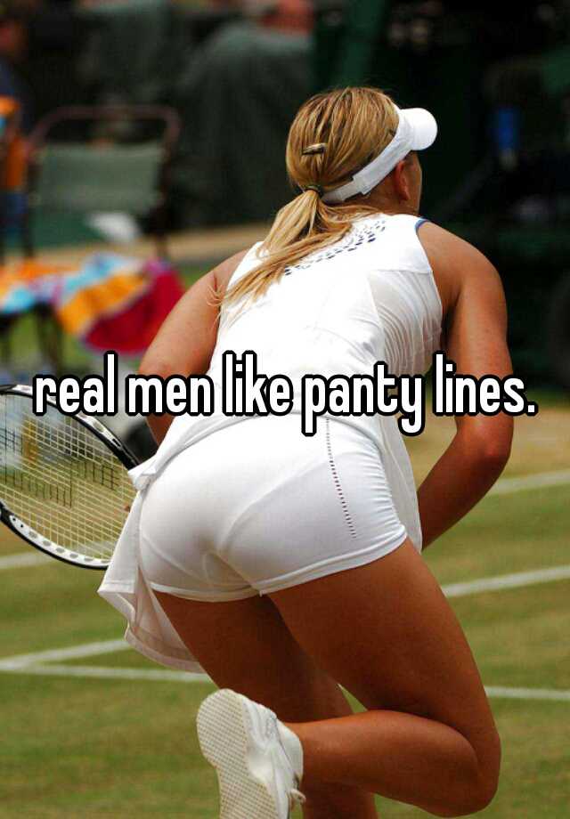 real men like panty lines. 