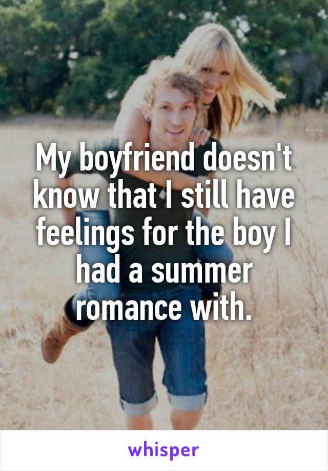 My boyfriend doesn't know that I still have feelings for the boy I had a summer romance with.