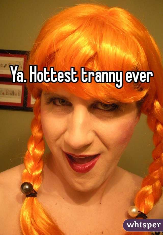 Hottest tranny ever