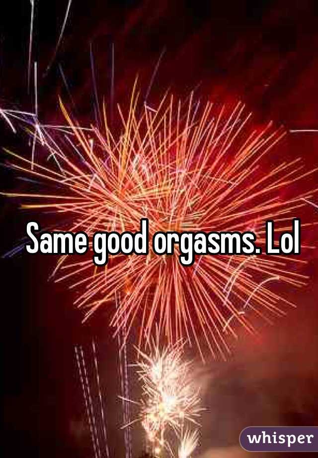 Same good orgasms. Lol