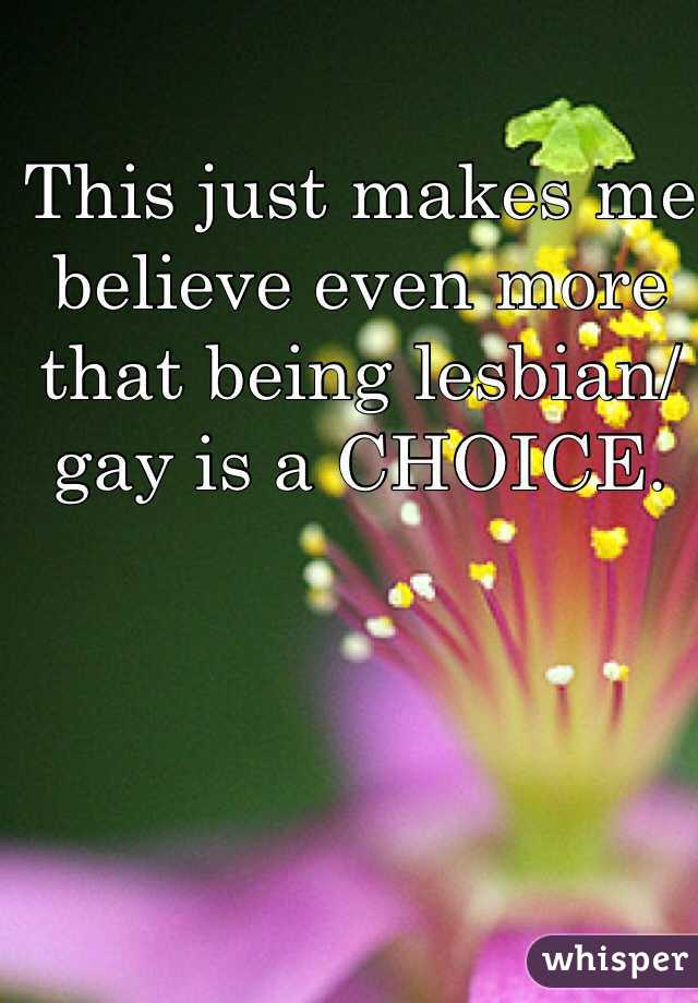 This just makes me believe even more that being lesbian/gay is a CHOICE.