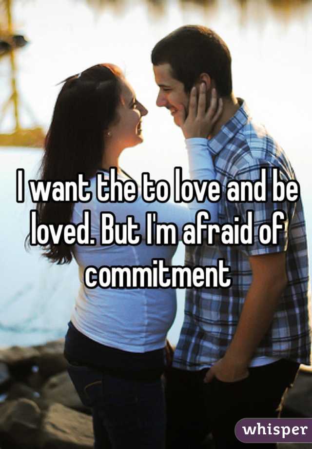 I want the to love and be loved. But I'm afraid of commitment 