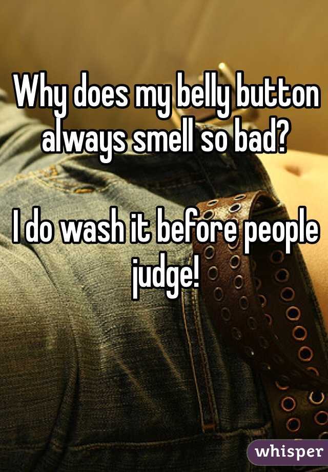 Why does my belly button always smell so bad?

I do wash it before people judge!