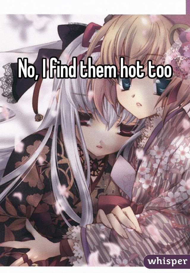 No, I find them hot too