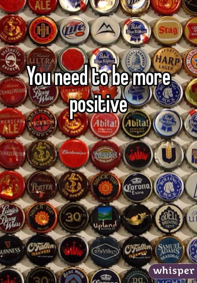 You need to be more positive 