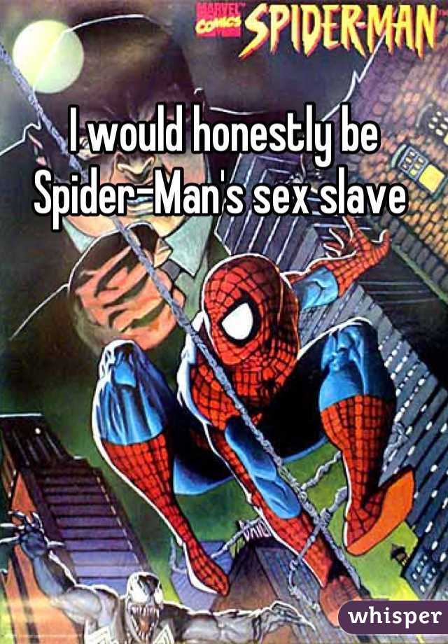 I Would Honestly Be Spider Man S Sex Slave