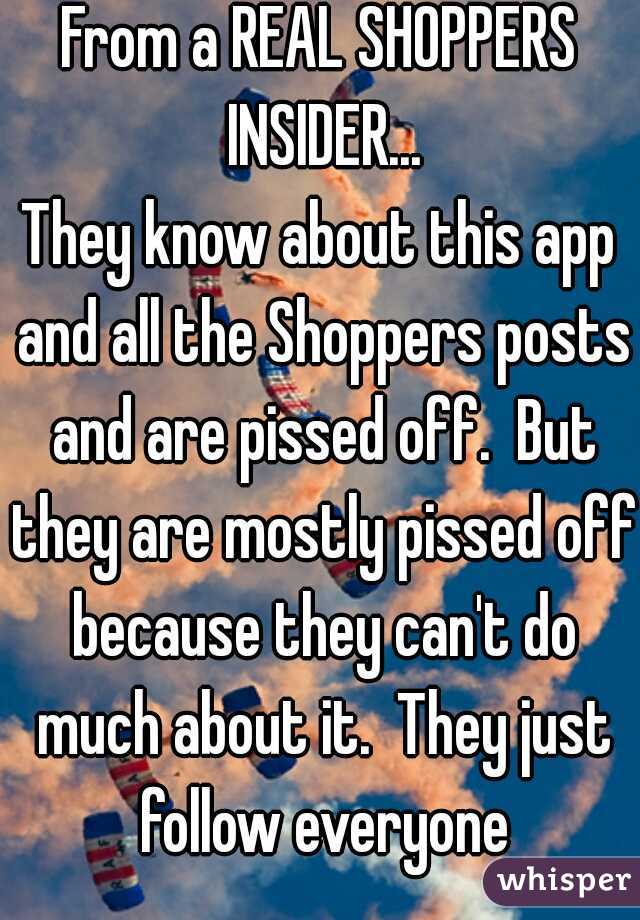 From a REAL SHOPPERS INSIDER...

They know about this app and all the Shoppers posts and are pissed off.  But they are mostly pissed off because they can't do much about it.  They just follow everyone