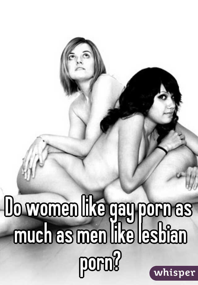 Women Who Like Gay Porn - Do women like gay porn as much as men like lesbian porn?