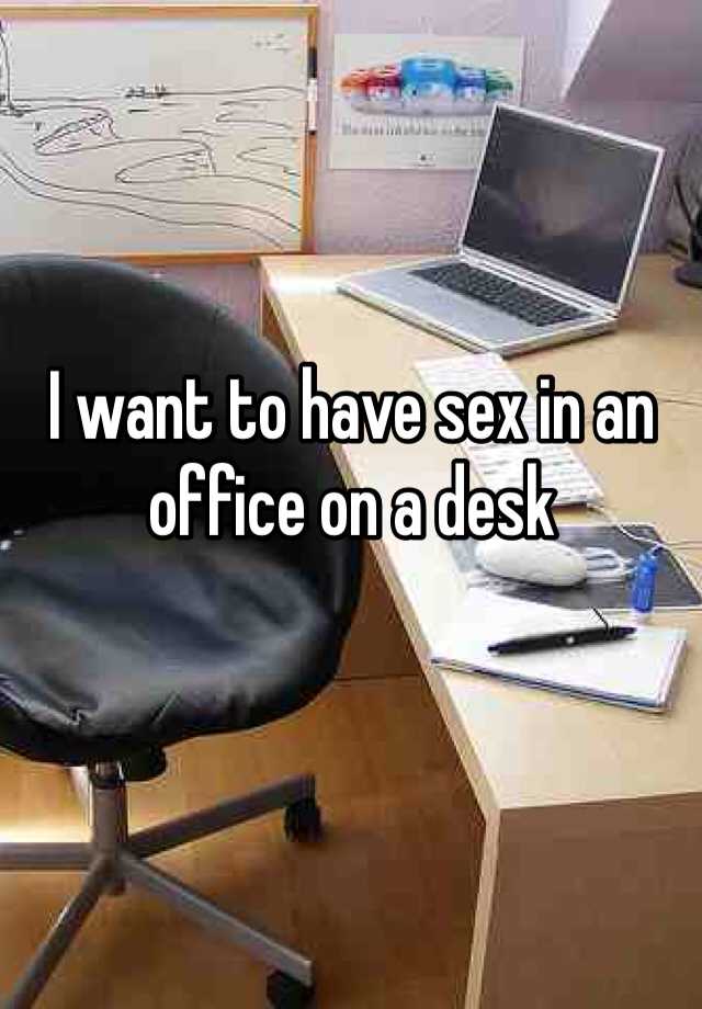 I Want To Have Sex In An Office On A Desk