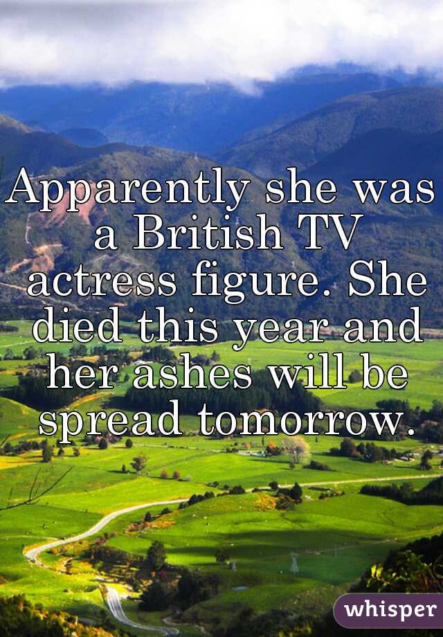 Apparently she was a British TV actress figure. She died this year and her ashes will be spread tomorrow.
