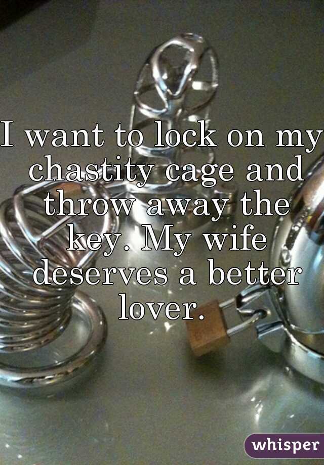 I Want To Lock On My Chastity Cage And Throw Away The Key My Wife