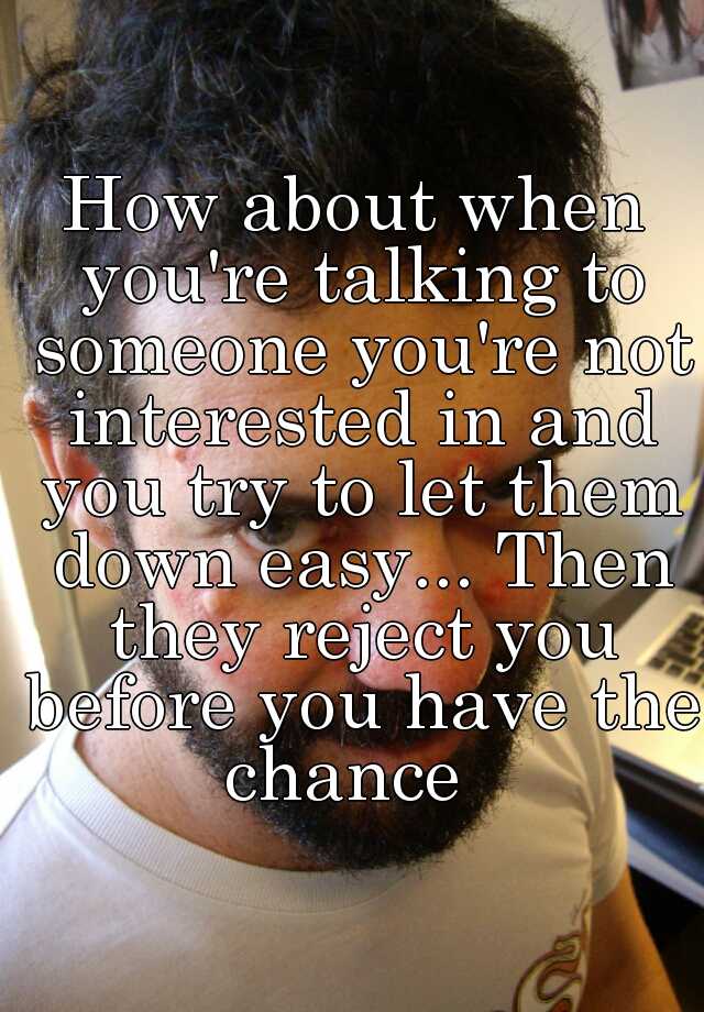 how-about-when-you-re-talking-to-someone-you-re-not-interested-in-and