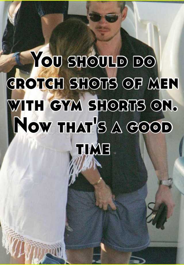 You Should Do Crotch Shots Of